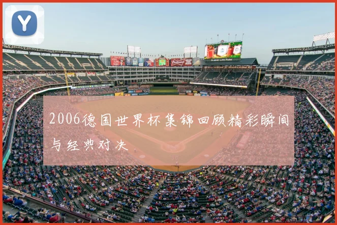 2006德国世界杯集锦回顾精彩瞬间与经典对决