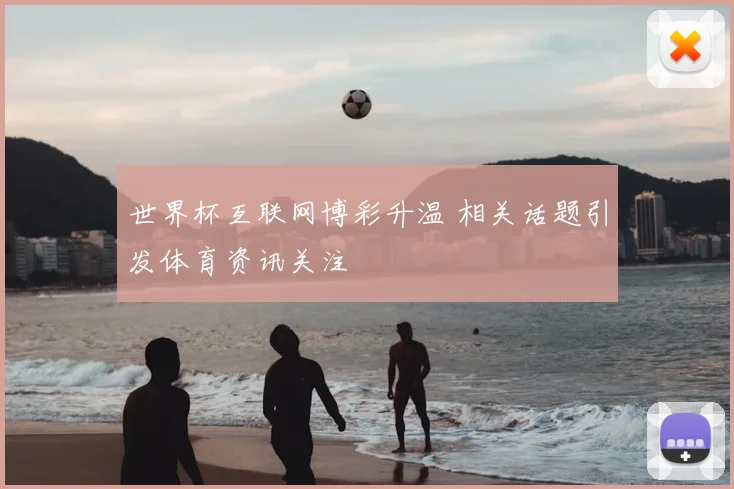 世界杯互联网博彩升温 相关话题引发体育资讯关注
